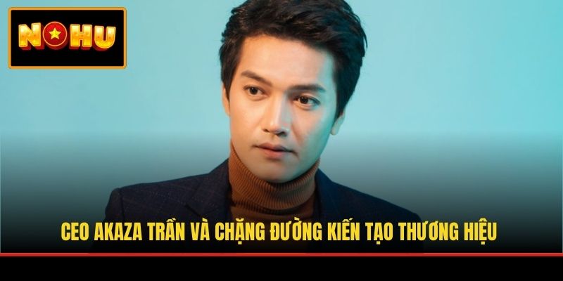 Thông tin chi tiết về CEO Akaza Trần