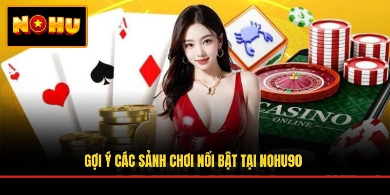 Gợi ý các sảnh chơi nổi bật tại NOHU90