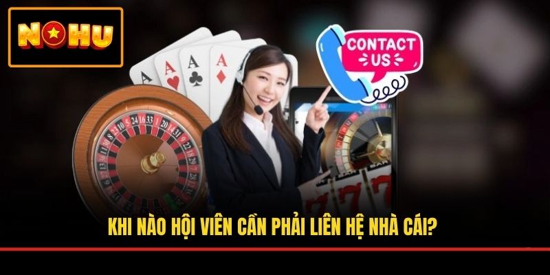 Khi nào hội viên cần phải liên hệ nhà cái?