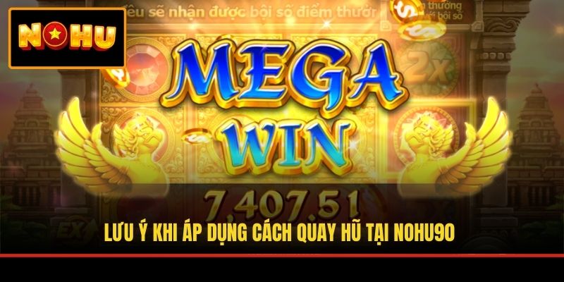 Lưu ý khi áp dụng cách quay hũ tại NOHU90