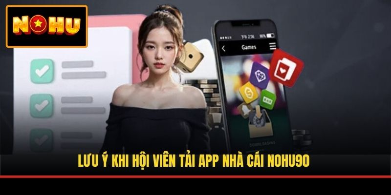 Lưu ý khi hội viên tải app nhà cái NOHU90
