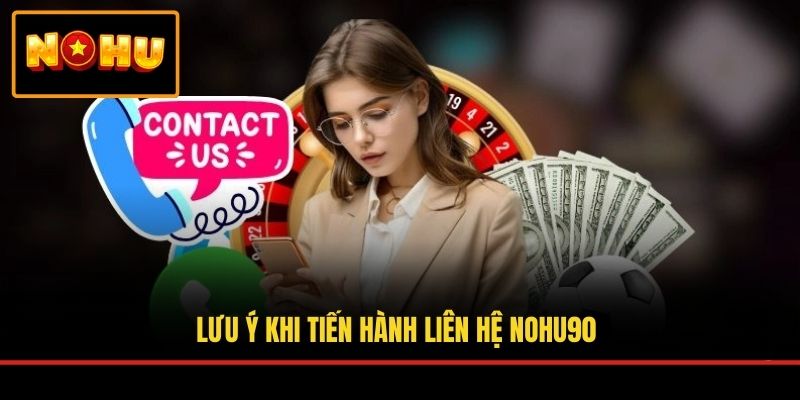 Lưu ý khi tiến hành liên hệ NOHU90