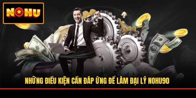 Những điều kiện cần đáp ứng để làm đại lý NOHU90