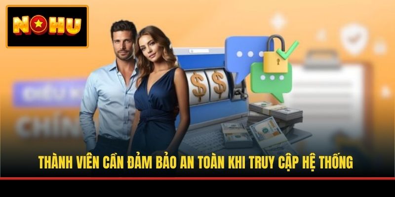 Thành viên cần đảm bảo an toàn khi truy cập hệ thống