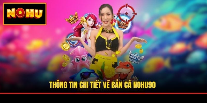 Thông tin chi tiết về bắn cá NOHU90