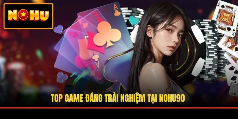 Top game đáng trải nghiệm tại NOHU90