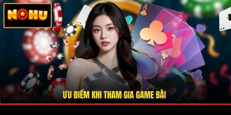 Ưu điểm khi tham gia game bài